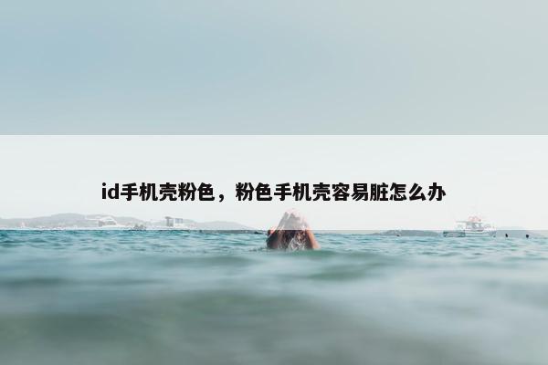 id手机壳粉色，粉色手机壳容易脏怎么办