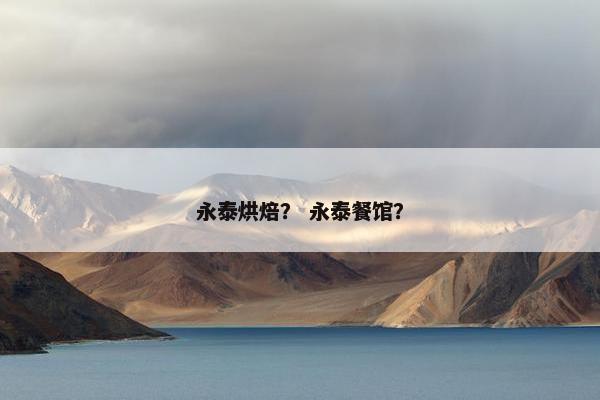 永泰烘焙？ 永泰餐馆？