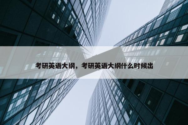 考研英语大纲，考研英语大纲什么时候出
