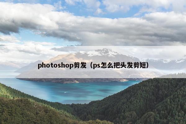 photoshop剪发（ps怎么把头发剪短）