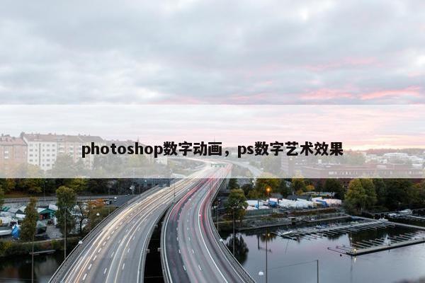 photoshop数字动画，ps数字艺术效果