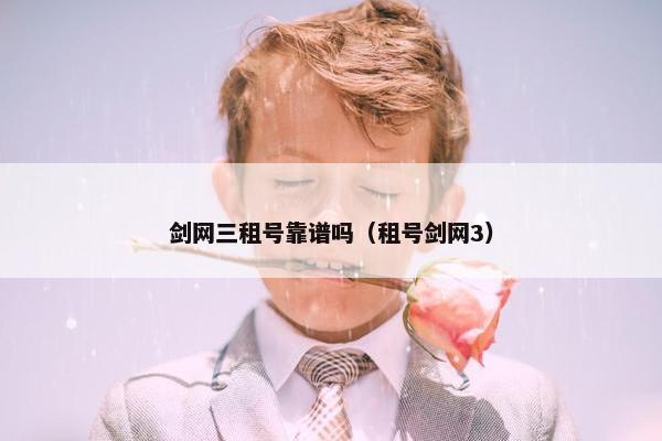 剑网三租号靠谱吗（租号剑网3）