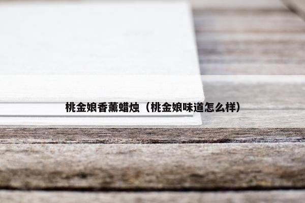 桃金娘香薰蜡烛（桃金娘味道怎么样）