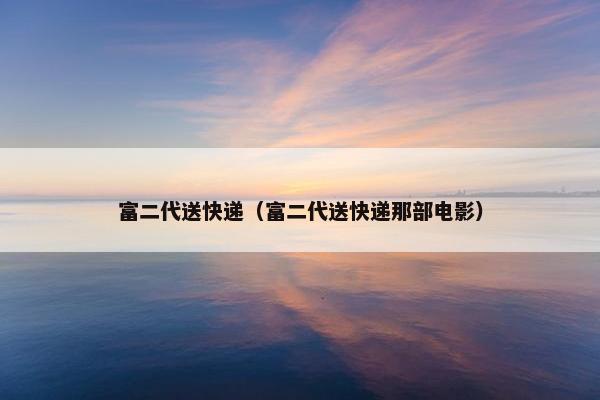 富二代送快递（富二代送快递那部电影）