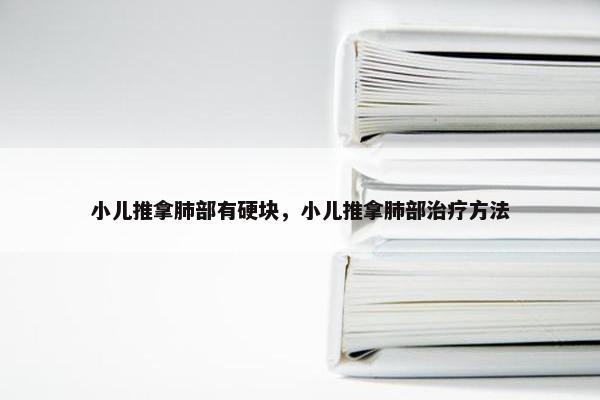小儿推拿肺部有硬块，小儿推拿肺部治疗方法