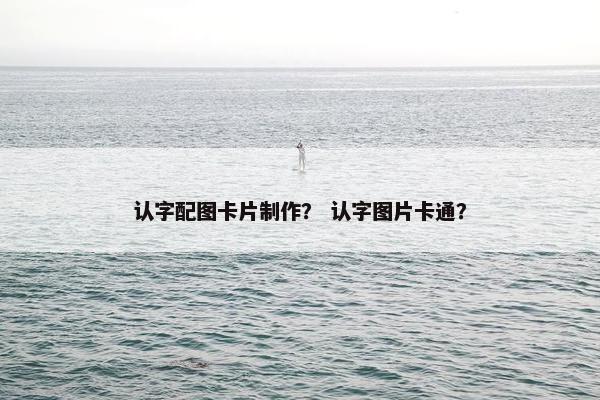 认字配图卡片制作？ 认字图片卡通？