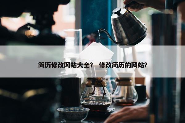简历修改网站大全？ 修改简历的网站？