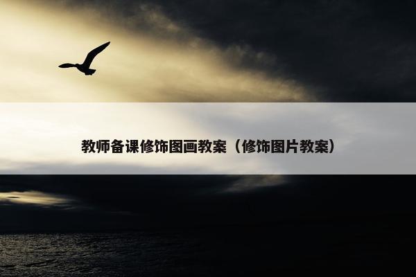 教师备课修饰图画教案（修饰图片教案）