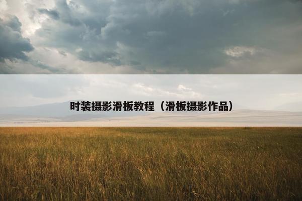 时装摄影滑板教程(滑板摄影作品) 时装摄影滑板教程(滑板摄影作品)