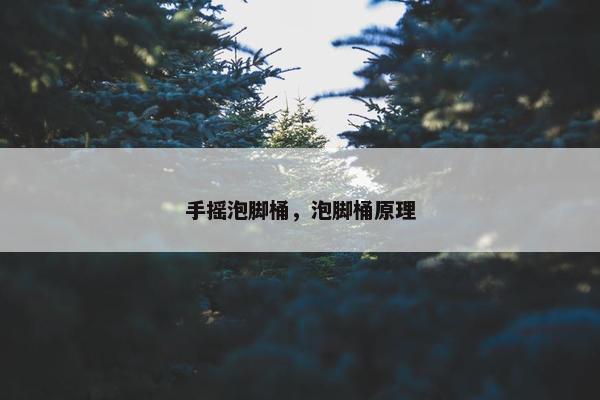 手摇泡脚桶,泡脚桶原理 手摇泡脚桶,泡脚桶原理