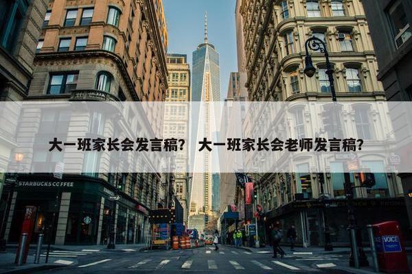 大一班家长会发言稿? 大一班家长会老师发言稿? 大一班家长会发言稿? 大一班家长会老师发言稿?