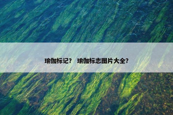 瑜伽标记? 瑜伽标志图片大全? 瑜伽标记? 瑜伽标志图片大全?