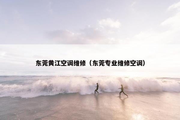 东莞黄江空调维修（东莞专业维修空调）