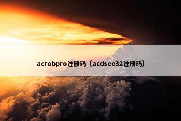 acrobpro注册码(acdsee32注册码) acrobpro注册码(acdsee32注册码)