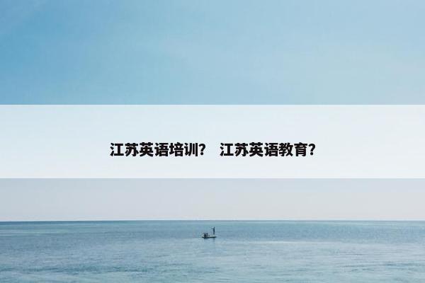 江苏英语培训？ 江苏英语教育？