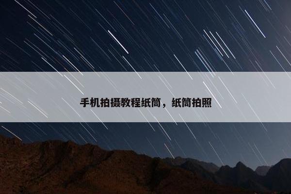 手机拍摄教程纸筒，纸筒拍照