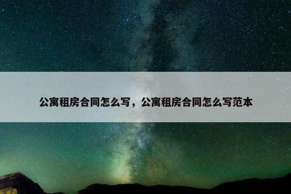 公寓租房合同怎么写，公寓租房合同怎么写范本