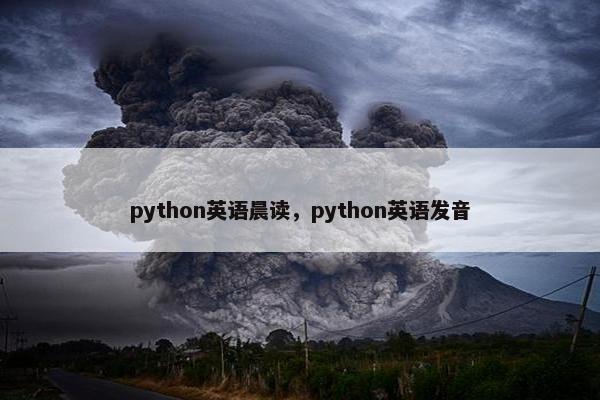 python英语晨读,python英语发音 python英语晨读,python英语发音