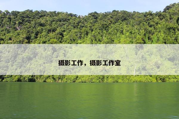 摄影工作,摄影工作室 摄影工作,摄影工作室