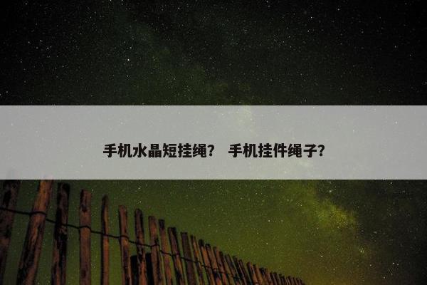 手机水晶短挂绳? 手机挂件绳子? 手机水晶短挂绳? 手机挂件绳子?