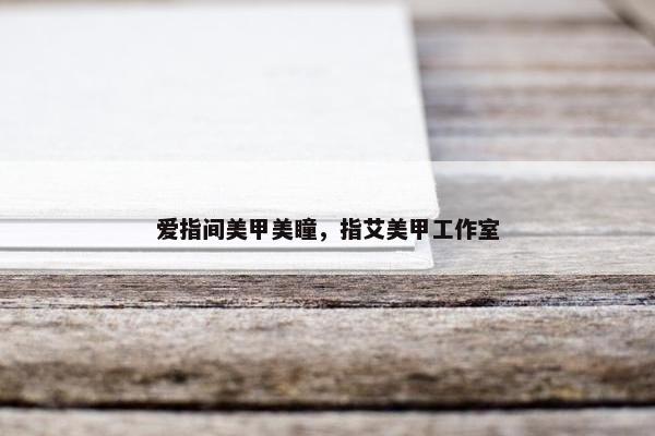 爱指间美甲美瞳，指艾美甲工作室