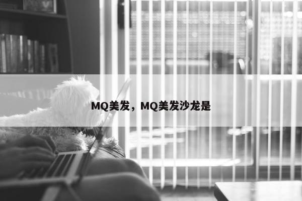 MQ美发，MQ美发沙龙是