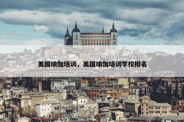 美国瑜伽培训，美国瑜伽培训学校排名