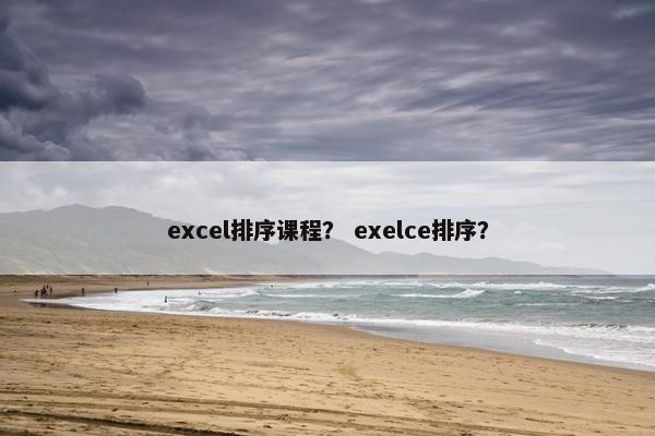 excel排序课程？ exelce排序？