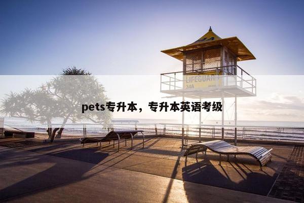 pets专升本,专升本英语考级 pets专升本,专升本英语考级