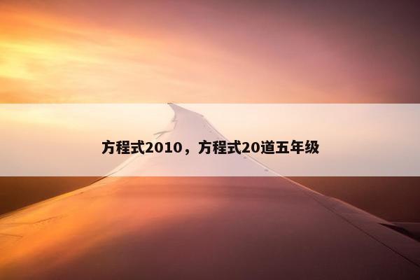 方程式2010,方程式20道五年级 方程式2010,方程式20道五年级