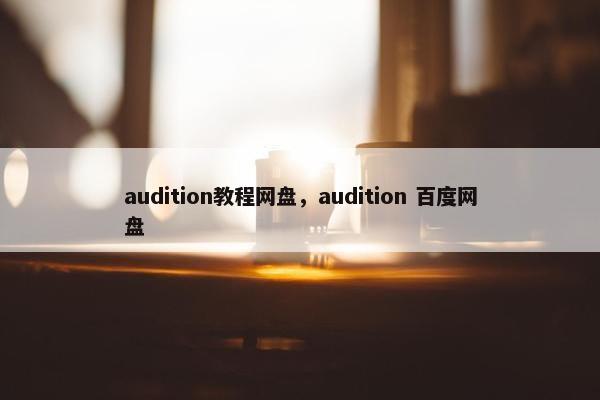 audition教程网盘,audition 百度网盘 audition教程网盘,audition 百度网盘