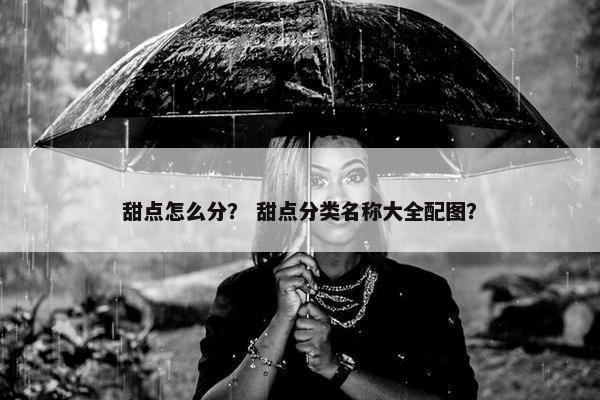 甜点怎么分？ 甜点分类名称大全配图？