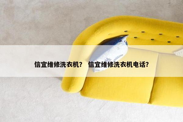 信宜维修洗衣机？ 信宜维修洗衣机电话？