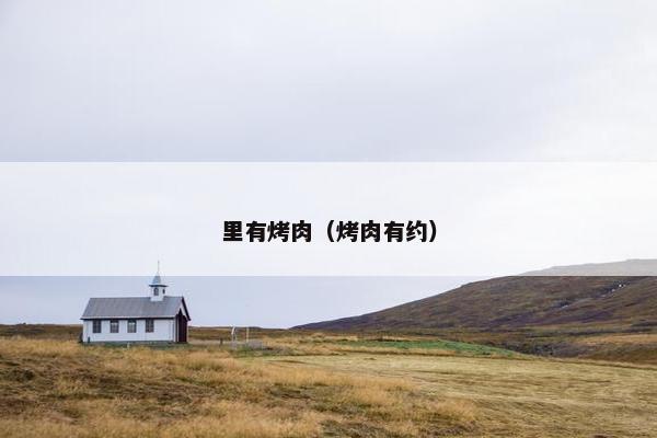 里有烤肉(烤肉有约) 里有烤肉(烤肉有约)