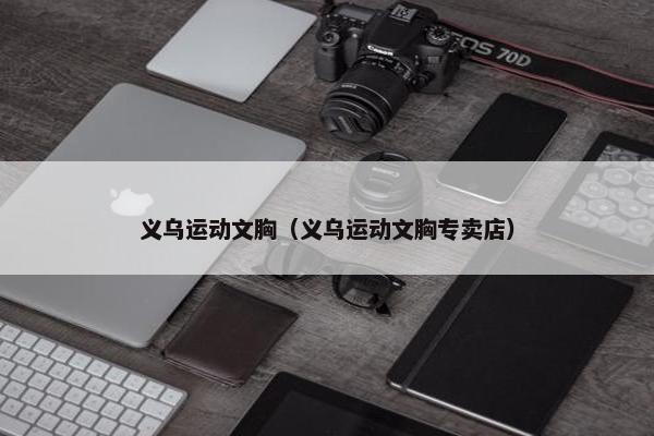 义乌运动文胸（义乌运动文胸专卖店）