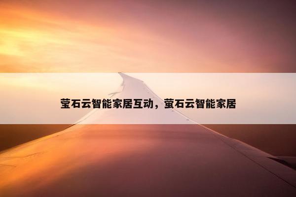 莹石云智能家居互动，萤石云智能家居