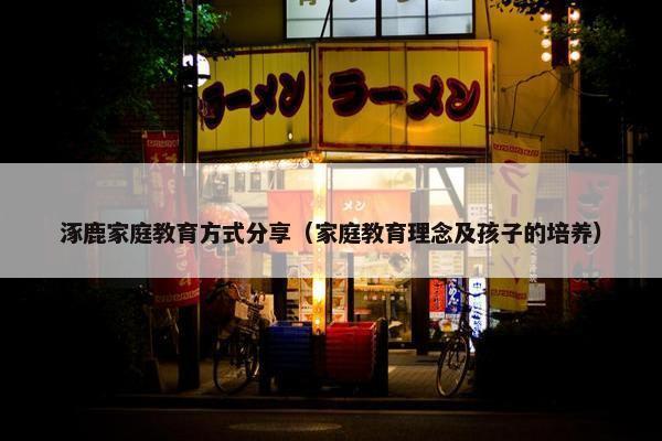 涿鹿家庭教育方式分享（家庭教育理念及孩子的培养）