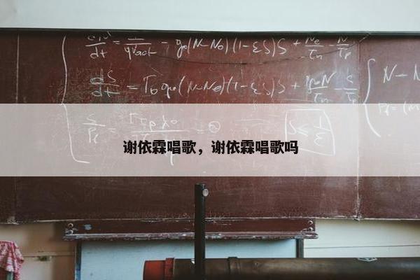 谢依霖唱歌，谢依霖唱歌吗