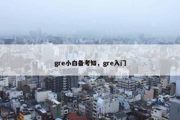 gre小白备考知，gre入门