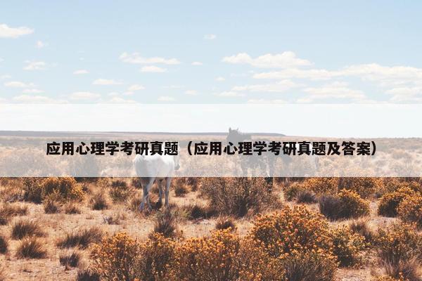 应用心理学考研真题（应用心理学考研真题及答案）