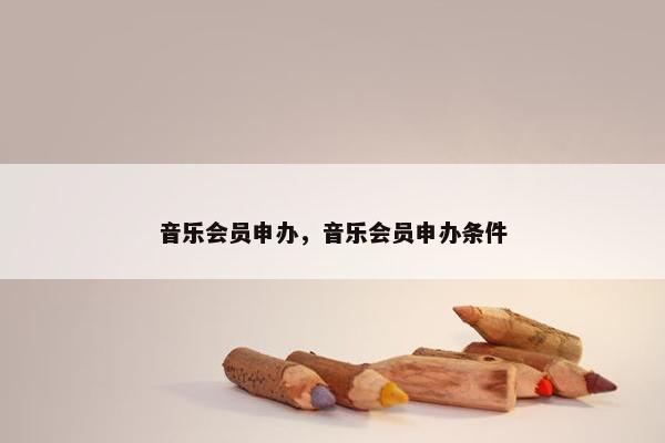 音乐会员申办，音乐会员申办条件
