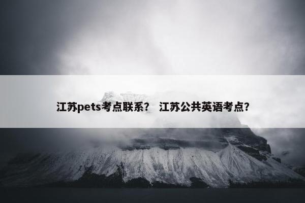 江苏pets考点联系？ 江苏公共英语考点？