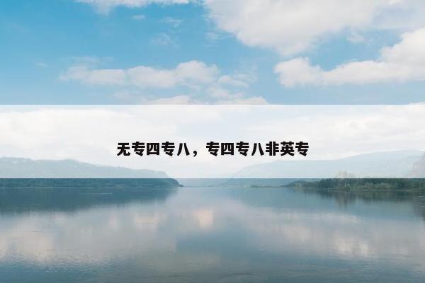 无专四专八,专四专八非英专 无专四专八,专四专八非英专