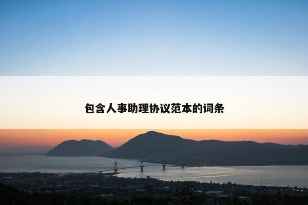 包含人事助理协议范本的词条 包含人事助理协议范本的词条