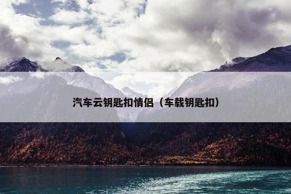 汽车云钥匙扣情侣(车载钥匙扣) 汽车云钥匙扣情侣(车载钥匙扣)