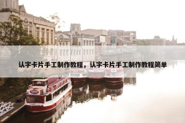 认字卡片手工制作教程,认字卡片手工制作教程简单 认字卡片手工制作教程,认字卡片手工制作教程简单