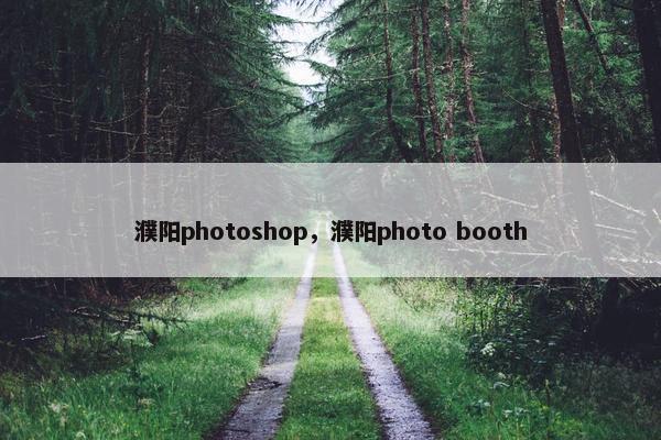 濮阳photoshop,濮阳photo booth 濮阳photoshop,濮阳photo booth