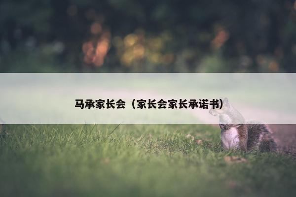 马承家长会(家长会家长承诺书) 马承家长会(家长会家长承诺书)