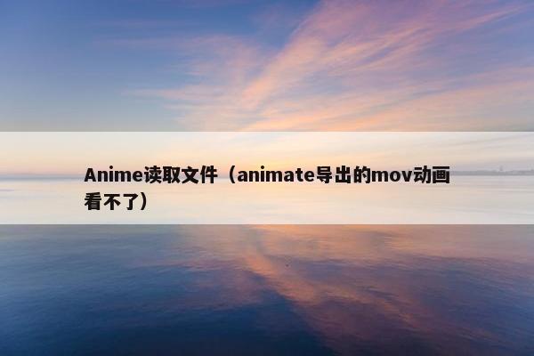 Anime读取文件（animate导出的mov动画看不了）