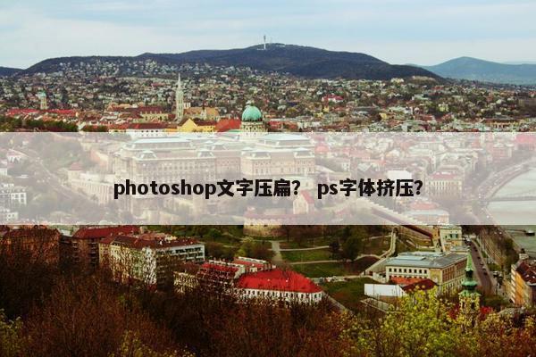 photoshop文字压扁? ps字体挤压? photoshop文字压扁? ps字体挤压?
